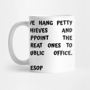 Aesop Quote About Corruption We Hang Petty Thieves and Appoint The Great Ones to Public Office Mug